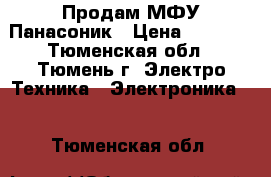 Продам МФУ Панасоник › Цена ­ 3 500 - Тюменская обл., Тюмень г. Электро-Техника » Электроника   . Тюменская обл.